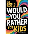 The Gigantic Book of Would You Rather for Kids: A Fun Filled Interactive Adventure Packed With Silly Questions And Wacky Challenges For Ages 6 To 12