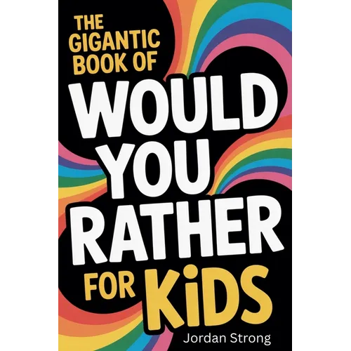 The Gigantic Book of Would You Rather for Kids: A Fun Filled Interactive Adventure Packed With Silly Questions And Wacky Challenges For Ages 6 To 12