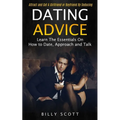 Dating Advice: Learn the Essentials on How to Date, Approach and Talk (Attract and Get a Girlfriend or Boyfriend by Seducing)