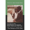 Journey to the beatification of Blessed Daudi Okelo and Jildo Irwa: The Martyrs of Wii Polo