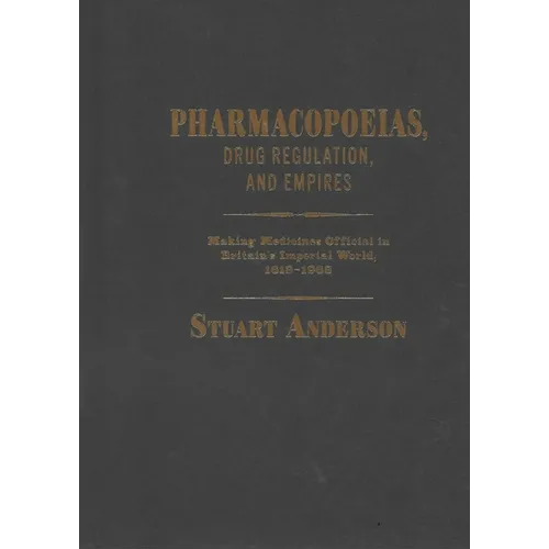 Pharmacopoeias, Drug Regulation, and Empires: Making Medicines Official in Britain's Imperial World, 1618-1968