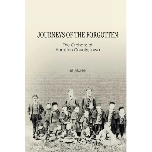 Journeys of the Forgotten: The Orphans of Hamilton County, Iowa