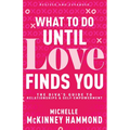 What to Do Until Love Finds You: The Diva's Guide to Relationships and Self-Empowerment (Revised and Expanded)