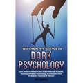 The Unknown Science of Dark Psychology: Learn the Secret Methods of Dark Human Behaviour, Persuasion, Psychological Warfare, Brainwashing, NLP, Decept