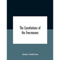 The constitutions of the free-masons: containing the history, charges, regulations, &c. of that most ancient and right worshipful fraternity: for the