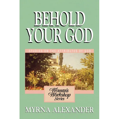 Behold Your God: Studies on the Attributes of God
