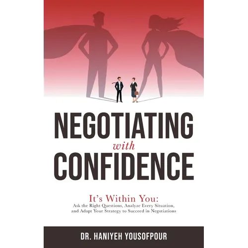 Negotiating with Confidence: It's Within You: Ask the Right Questions, Analyze Every Situation, and Adapt Your Strategy to Succeed in Negotiations