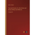 Town and Country; Or, Life at Home and Abroad, Without and Within Us: in large print