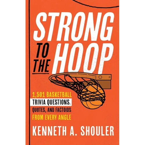 Strong to the Hoop: 1,501 Basketball Trivia Questions, Quotes, and Factoids from Every Angle