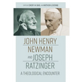 John Henry Newman and Joseph Ratzinger: A Theological Encounter