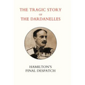 Tragic Story of the Dardanelles. Ian Hamilton's Final Despatch