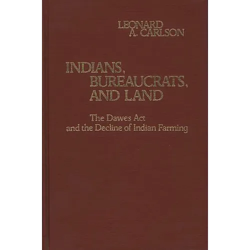 Indians, Bureaucrats, and Land: The Dawes ACT and the Decline of Indian Farming