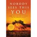 Nobody Sees This You: How to Live as a Spirit in the Unseen Realm