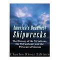 America's Deadliest Shipwrecks: The History of the SS Sultana, the SS Eastland, and the PS General Slocum