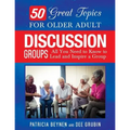 50 Great Topics for Older Adult Discussion Groups: All You Need to Know to Lead and Inspire a Group