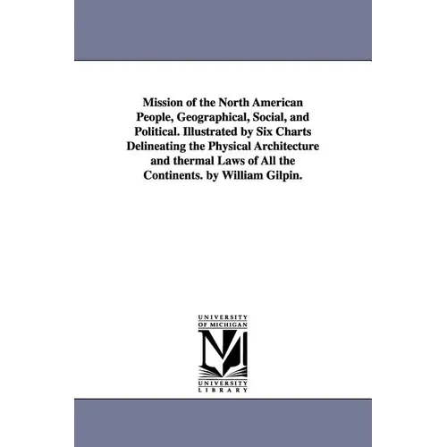 Mission of the North American People, Geographical, Social, and Political. Illustrated by Six Charts Delineating the Physical Architecture and thermal