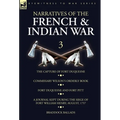 Narratives of the French and Indian War: 3-The Capture of Fort Duquesne, Commissary Wilson's Orderly Book. Fort Duquesne and Fort Pitt, A Journal Kept