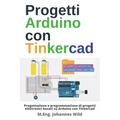 Progetti Arduino con Tinkercad: Progettazione e programmazione di progetti elettronici basati su Arduino con Tinkercad