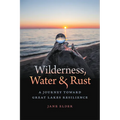 Wilderness, Water, and Rust: A Journey Toward Great Lakes Resilience