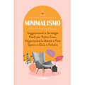 Minimalismo: Suggerimenti e Strategie Facili per Pulire Casa, Organizzare la Mente e Fare Spazio a Gioia e Felicità