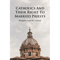 Catholics And Their Right To Married Priests: Struggles with the Vatican