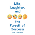Life, Laughter, and the Pursuit of Sarcasm