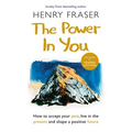 The Power in You: How to Accept Your Past, Live in the Present and Shape a Positive Future