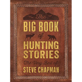The Big Book of Hunting Stories: The Very Best of Steve Chapman