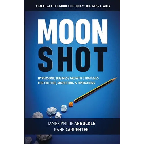 Moonshot: Hypersonic Business Growth Strategies for Culture, Marketing & Operations