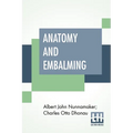 Anatomy And Embalming: A Treatise On The Science And Art Of Embalming, The Latest And Most Successful Methods Of Treatment