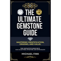 The Ultimate Gemstone Guide: Mastering Identification, Grading, and Value: The Definitive Resource for Collectors, Investors, and Enthusiasts