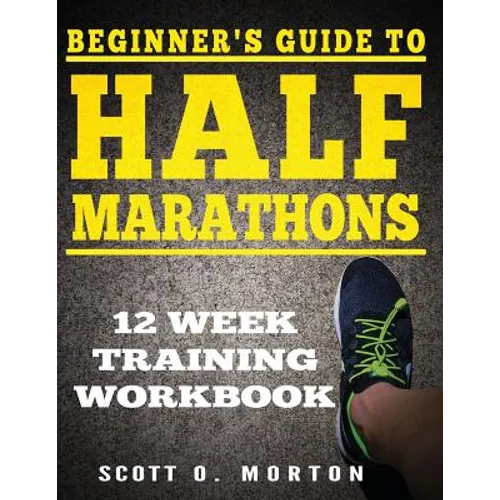 Beginner's Guide to Half Marathons: 12 Week Training Workbook