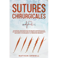 Sutures Chirurgicales: Un Manuel Pratique sur les Noeuds Chirurgicaux et les Techniques de Suture Utilisées dans les Premiers Secours, la Chirurgie et