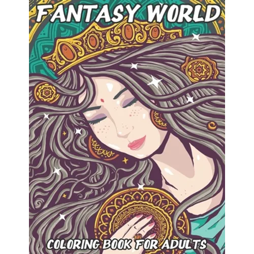 Fantasy World: Coloring Book For Adults Beautiful and Relaxing Colouring Book with Mythical Fantasy Creatures 74 Stress Relieving Designs Of Fairies,