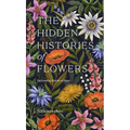 The Hidden Histories of Flowers: Fascinating Stories of Flora
