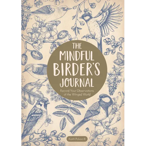 The Mindful Birder's Journal: Record Your Observations of the Winged World