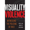 Visuality of Violence: Witnessing the Policing of Race
