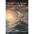 When the Wind is Against You: Encouragement for When Life Pushes Back