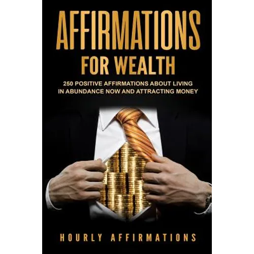 Affirmations for Wealth: 250 Positive Affirmations About Living in Abundance Now and Attracting Money
