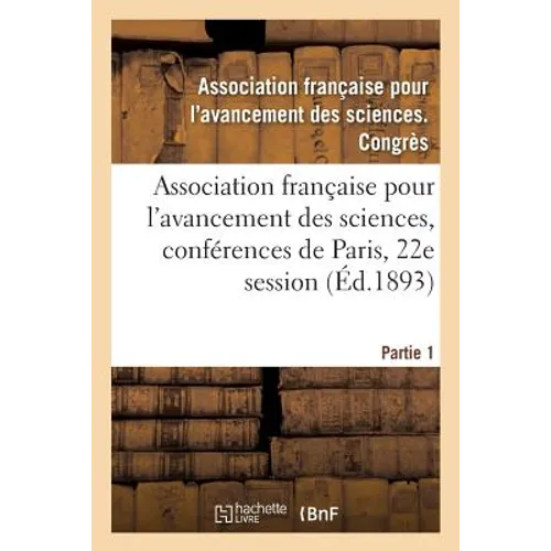 Association Française Pour l'Avancement Des Sciences, Conférences de Paris: Compte-Rendu de la 22e Session. Partie 1. Documents Officiels, Procès-Verb