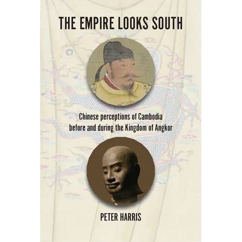 The Empire Looks South: Chinese Perceptions of Cambodia Before and During the Kingdom of Angkor