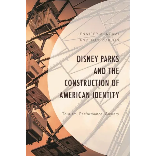 Disney Parks and the Construction of American Identity: Tourism, Performance, Anxiety