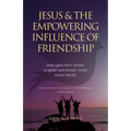 Jesus and The Empowering Influence of Friendship: Why Gracious Living is More Important Than Right Belief