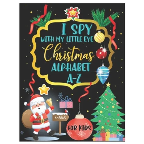 I Spy with My Little Eye Christmas Alphabet A-Z: ABC's Guessing and Learning Interactive Picture Book for Kids, Children, Toddlers, Preschoolers and K