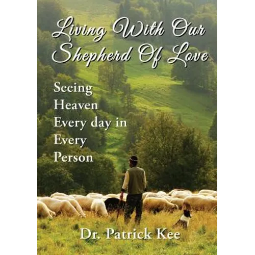 Living with Our Shepherd of Love: Seeing Heaven Everyday in Every Person