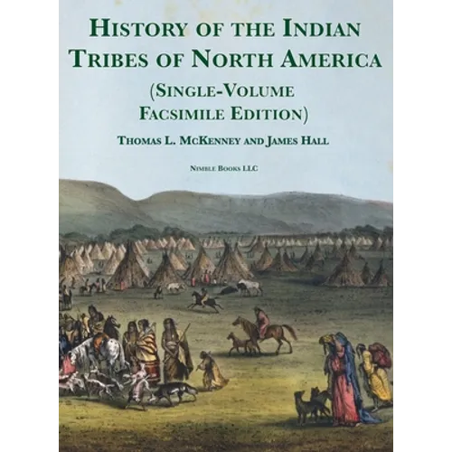 History of the Indian tribes of North America [Single-Volume Facsimile Edition]: with Biographical Sketches and Anecdotes of the Principal Chiefs