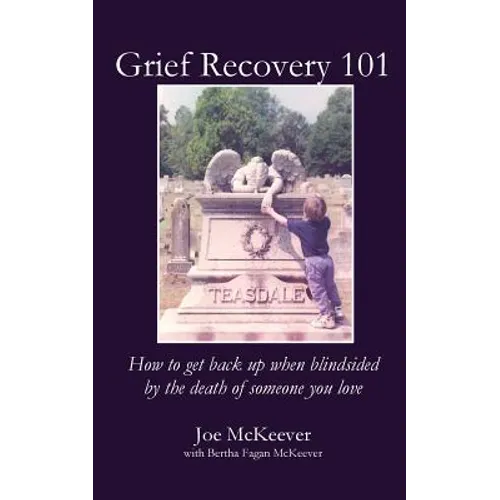 Grief Recovery 101: How to get back up when blindsided by the death of someone you love