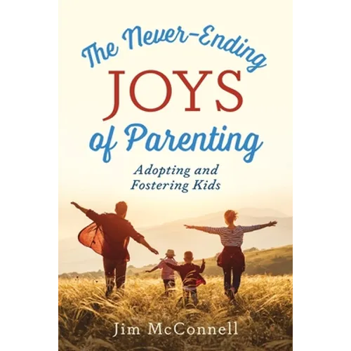 The Never-Ending Joys of Parenting: Adopting and Fostering Kids