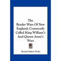 The Border Wars Of New England: Commonly Called King William's And Queen Anne's Wars