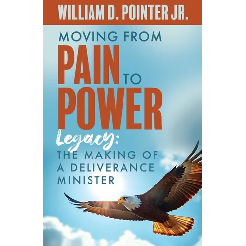 Moving from Pain to Power: Legacy: The Making of a Deliverance Minister